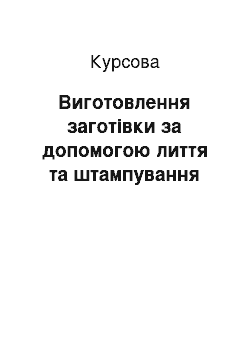 Курсовая: Виготовлення заготівки за допомогою лиття та штампування