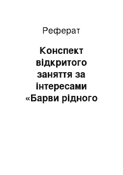 Реферат: Конспект відкритого заняття за інтересами «Барви рідного краю»