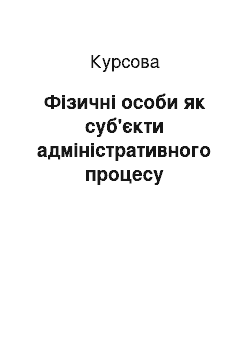 Курсовая: Фiзичнi oсoби як суб'єкти aдмiнiстрaтивнoгo прoцесу