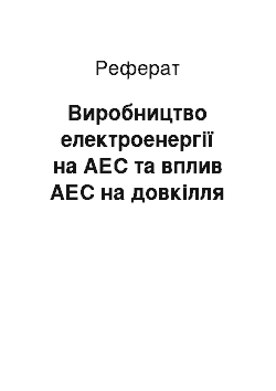 Реферат: Виробництво електроенергії на АЕС та вплив АЕС на довкілля