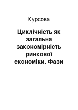 Курсовая: Циклічність як загальна закономірність ринкової економіки. Фази циклів