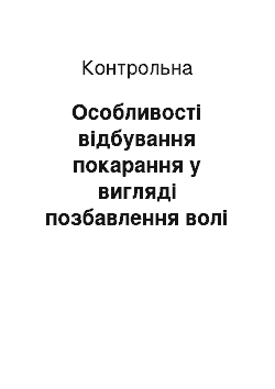 Контрольная: Особливості відбування покарання у вигляді позбавлення волі в колоніях-поселеннях