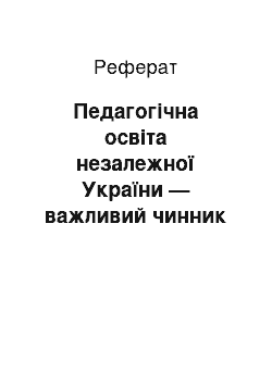 Реферат: Педагогічна освіта незалежної України — важливий чинник підвищення ефективності навчання