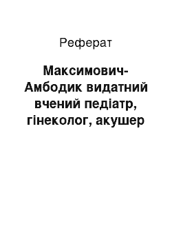 Реферат: Максимович-Амбодик видатний вчений педіатр, гінеколог, акушер