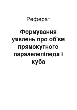 Реферат: Формування уявлень про об'єм прямокутного паралелепіпеда і куба