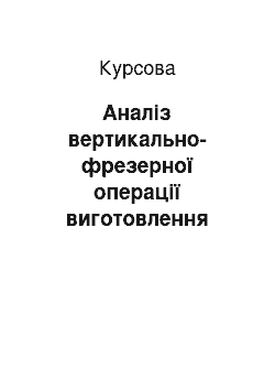 Курсовая: Аналіз вертикально-фрезерної операції виготовлення деталі «Вал привідний»