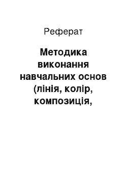 Реферат: Методика виконання навчальних основ (лінія, колір, композиція, форма, простір, об"єм)