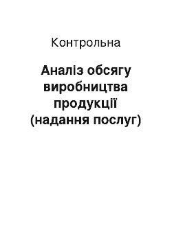 Контрольная: Аналіз обсягу виробництва продукції (надання послуг)