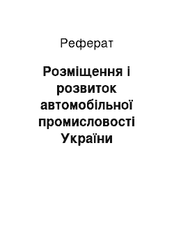 Реферат: Розміщення і розвиток автомобільної промисловості України