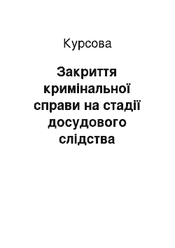 Курсовая: Закриття кримінальної справи на стадії досудового слідства