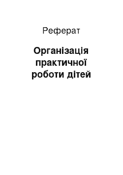 Реферат: Організація практичної роботи дітей