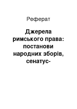 Реферат: Джерела римського права: постанови народних зборів, сенатус-консульти, конституції імператорів