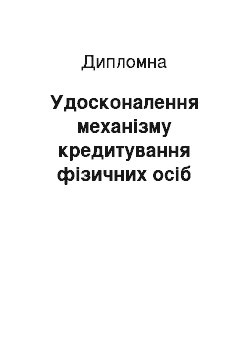 Дипломная: Удосконалення механізму кредитування фізичних осіб