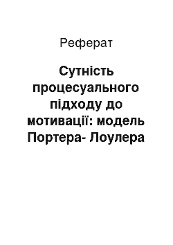 Реферат: Сутність процесуального підходу до мотивації: модель Портера-Лоулера