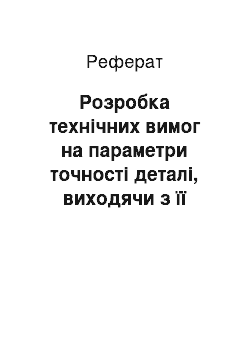 Реферат: Розробка технічних вимог на параметри точності деталі, виходячи з її службового призначення