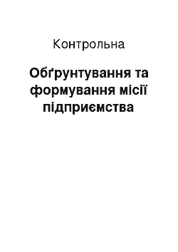 Контрольная: Обґрунтування та формування місії підприємства