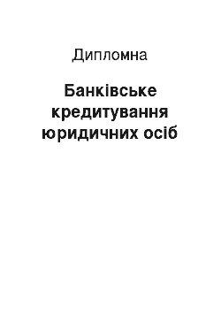 Дипломная: Банківське кредитування юридичних осіб