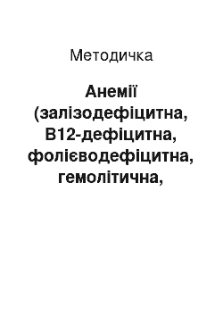 Методичка: Анемії (залізодефіцитна, В12-дефіцитна, фолієводефіцитна, гемолітична, гіпопластична, постгеморагічна)