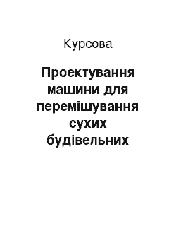 Курсовая: Проектування машини для перемішування сухих будівельних сумішей