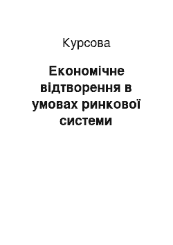 Курсовая: Економічне відтворення в умовах ринкової системи