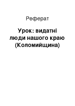 Реферат: Урок: видатні люди нашого краю (Коломийщина)