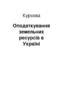 Курсовая: Оподаткування земельних ресурсів в Україні