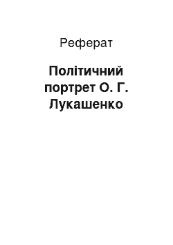 Реферат: Політичний портрет О. Г. Лукашенко