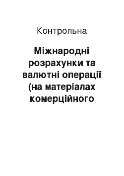 Контрольная: Міжнародні розрахунки та валютні операції (на матеріалах комерційного банку КБ «Фінанси та кредит»