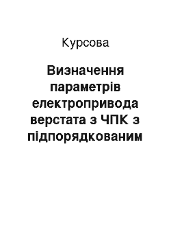 Курсовая: Визначення параметрів електропривода верстата з ЧПК з підпорядкованим регулюванням координат