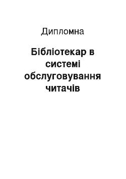 Дипломная: Бібліотекар в системі обслуговування читачів