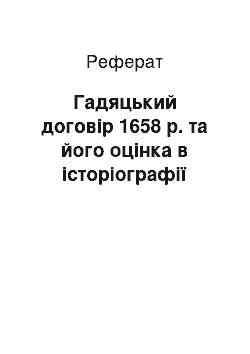 Реферат: Гадяцький договір 1658 р. та його оцінка в історіографії