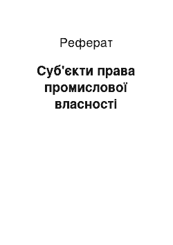 Реферат: Суб'єкти права промислової власності