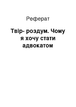 Реферат: Твір-роздум. Чому я хочу стати адвокатом