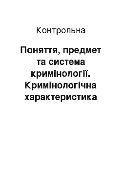 Контрольная: Поняття, предмет та система кримінології. Кримінологічна характеристика рецедивної злочинності