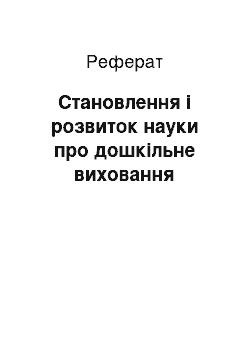 Реферат: Становлення і розвиток науки про дошкільне виховання