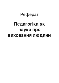 Реферат: Педагогіка як наука про виховання людини