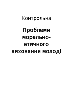 Контрольная: Проблеми морально-етичного виховання молоді