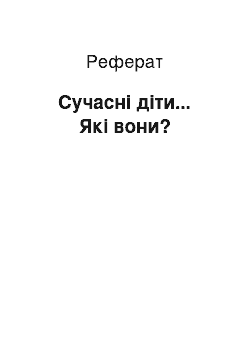 Реферат: Сучасні діти... Які вони?