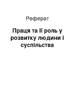 Реферат: Праця та її роль у розвитку людини і суспільства