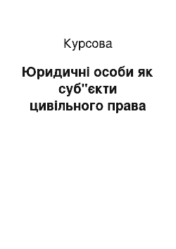 Курсовая: Юридичні особи як суб"єкти цивільного права