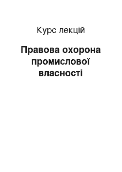 Курс лекций: Правова охорона промислової власності