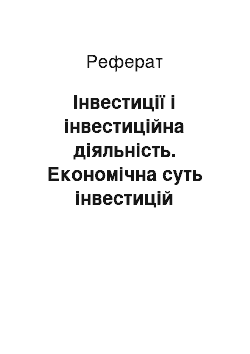 Реферат: Інвестиції і інвестиційна діяльність. Економічна суть інвестицій