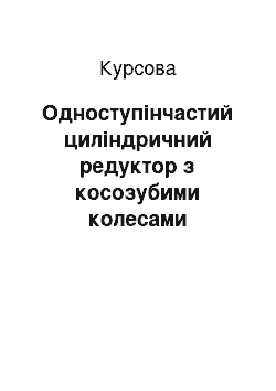 Курсовая: Одноступінчастий циліндричний редуктор з косозубими колесами