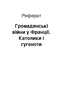 Реферат: Громадянські війни у Франції. Католики і гугеноти