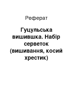 Реферат: Гуцульська вишившка. Набір серветок (вишивання, косий хрестик)