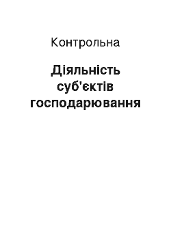 Контрольная: Діяльність суб'єктів господарювання