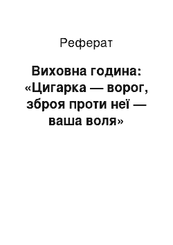 Реферат: Виховна година: «Цигарка — ворог, зброя проти неї — ваша воля»