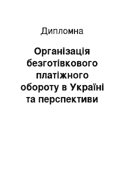 Дипломная: Організація безготівкового платіжного обороту в Україні та перспективи його розвитку