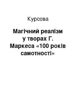 Курсовая: Магічний реалізм у творах Г. Маркеса «100 років самотності»