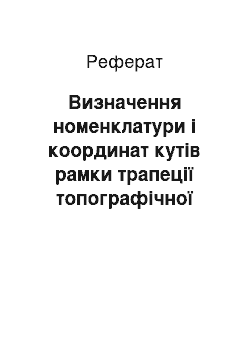 Реферат: Визначення номенклатури і координат кутів рамки трапеції топографічної карти